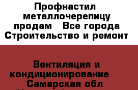 Профнастил, металлочерепицу продам - Все города Строительство и ремонт » Вентиляция и кондиционирование   . Самарская обл.,Новокуйбышевск г.